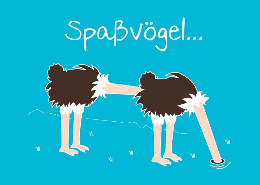 Blauer Hintergrund, zwei Sträuße, der hintere steckt den Kopf in das ende des vorderen, der vordere steckt den Kopf in den Sand. Überschrift "Spaßvögel..."
